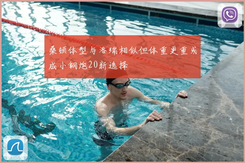 桑顿体型与洛瑞相似但体重更重或成小钢炮20新选择