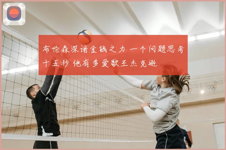 布伦森深谙金钱之力 一个问题思考十五秒 他有多爱歌王杰克逊