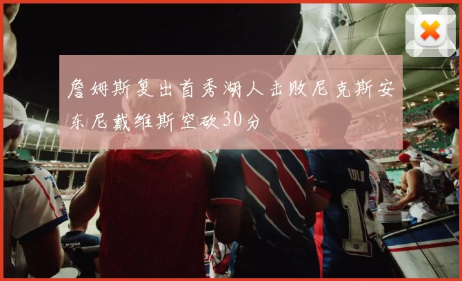 詹姆斯复出首秀湖人击败尼克斯安东尼戴维斯空砍30分