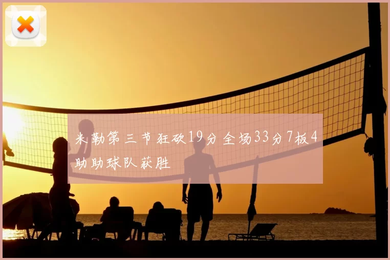 米勒第三节狂砍19分全场33分7板4助助球队获胜