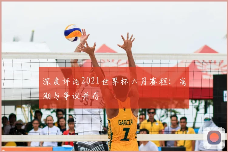 深度评论2021世界杯六月赛程:高潮与争议并存