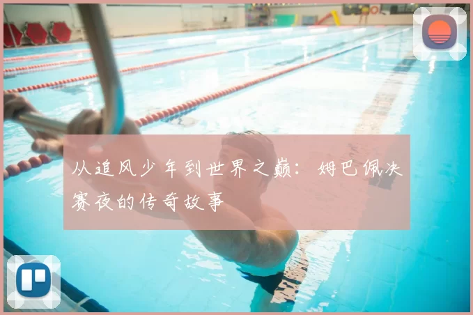 从追风少年到世界之巅：姆巴佩决赛夜的传奇故事