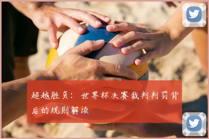 超越胜负：世界杯决赛裁判判罚背后的规则解读