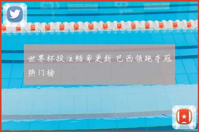 世界杯投注赔率更新 巴西领跑夺冠热门榜