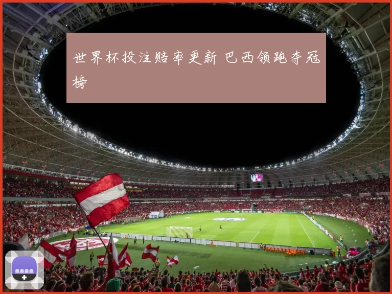 世界杯投注赔率更新 巴西领跑夺冠榜