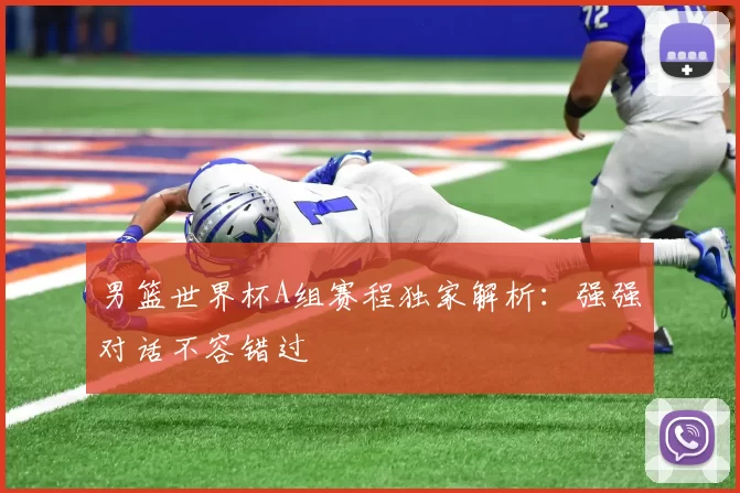 男篮世界杯A组赛程独家解析：强强对话不容错过