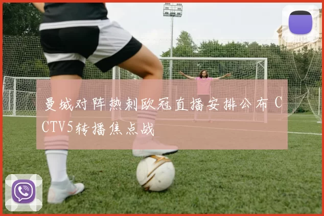 曼城对阵热刺欧冠直播安排公布 CCTV5转播焦点战