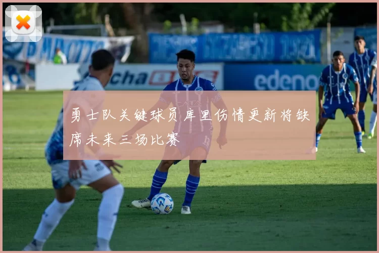 勇士队关键球员库里伤情更新将缺席未来三场比赛