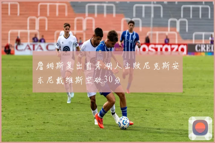 詹姆斯复出首秀湖人击败尼克斯安东尼戴维斯空砍30分