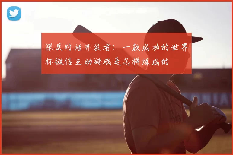 深度对话开发者：一款成功的世界杯微信互动游戏是怎样炼成的